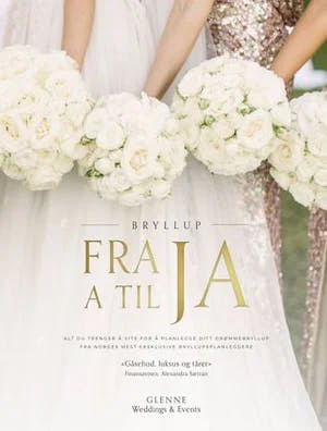 Omslag: "Bryllup fra A til JA : alt du trenger å vite for å planlegge ditt drømmebryllup fra Norges mest eksklusive bryllupsplanleggere" av Gry Glenne